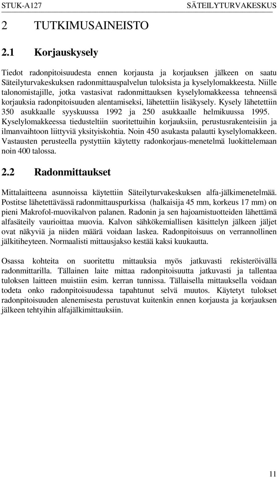 Niille talonomistajille, jotka vastasivat radonmittauksen kyselylomakkeessa tehneensä korjauksia radonpitoisuuden alentamiseksi, lähetettiin lisäkysely.