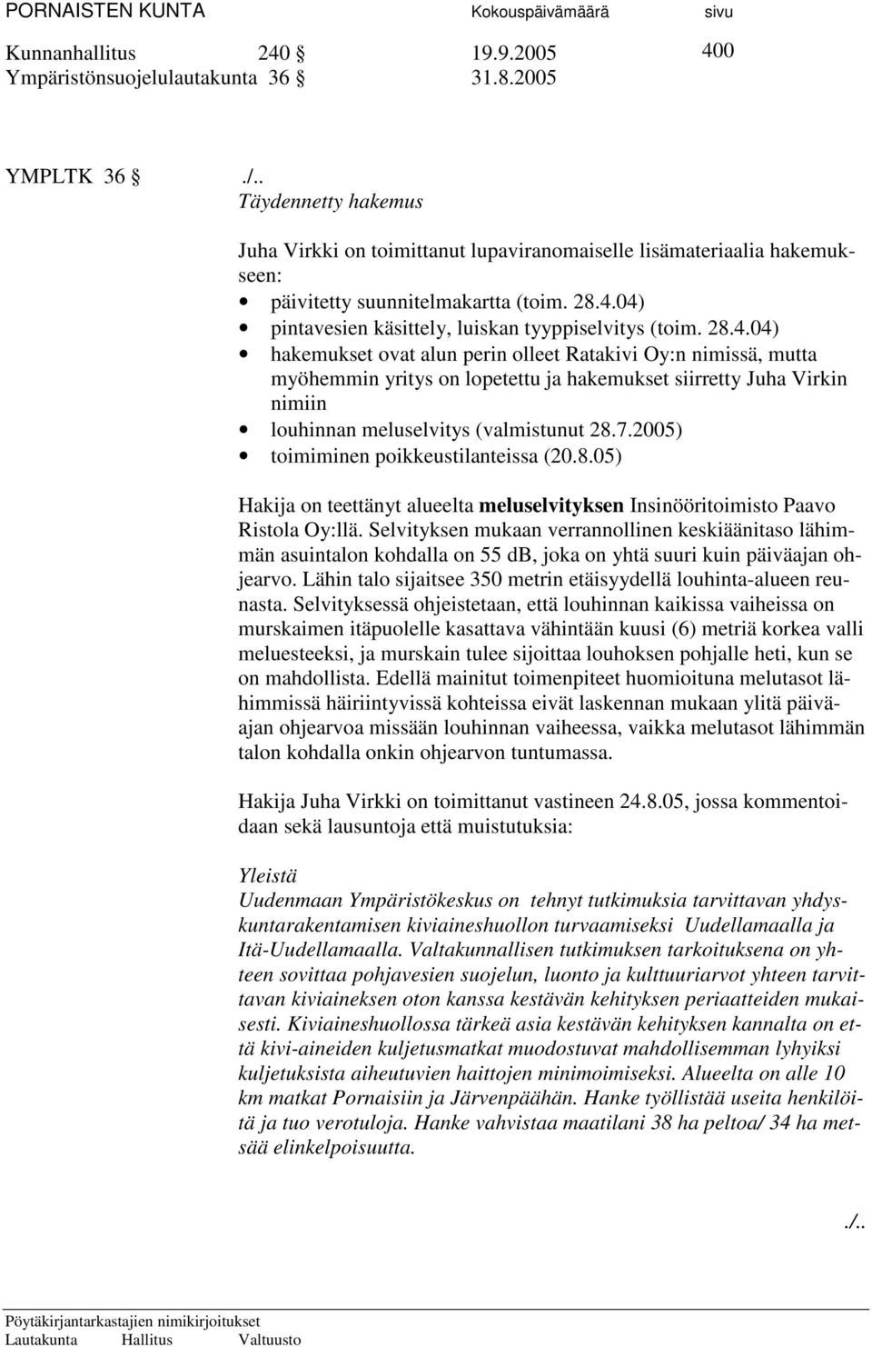 2005) toimiminen poikkeustilanteissa (20.8.05) Hakija on teettänyt alueelta meluselvityksen Insinööritoimisto Paavo Ristola Oy:llä.