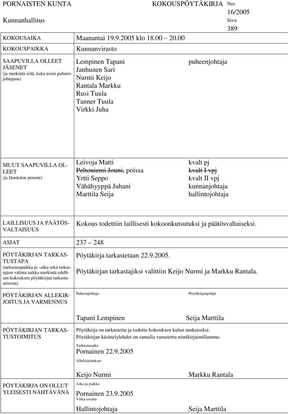 KOKOUSPÖYTÄKIRJA Nro 16/2005 puheenjohtaja Sivu 389 MUUT SAAPUVILLA OL- LEET (ja läsnäolon peruste) Leivoja Matti Peltoniemi Jouni, poissa Yrtti Seppo Vähähyyppä Juhani Marttila Seija kvalt pj kvalt