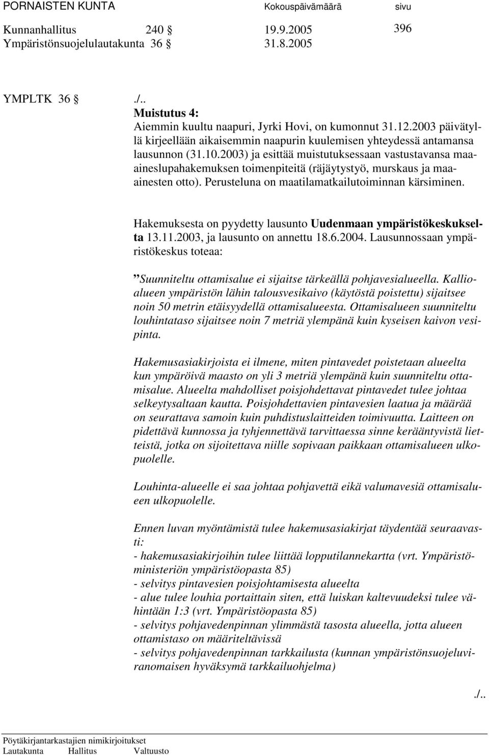 2003) ja esittää muistutuksessaan vastustavansa maaaineslupahakemuksen toimenpiteitä (räjäytystyö, murskaus ja maaainesten otto). Perusteluna on maatilamatkailutoiminnan kärsiminen.