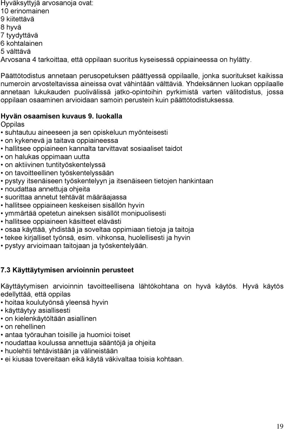 Yhdeksännen luokan oppilaalle annetaan lukukauden puolivälissä jatko-opintoihin pyrkimistä varten välitodistus, jossa oppilaan osaaminen arvioidaan samoin perustein kuin päättötodistuksessa.