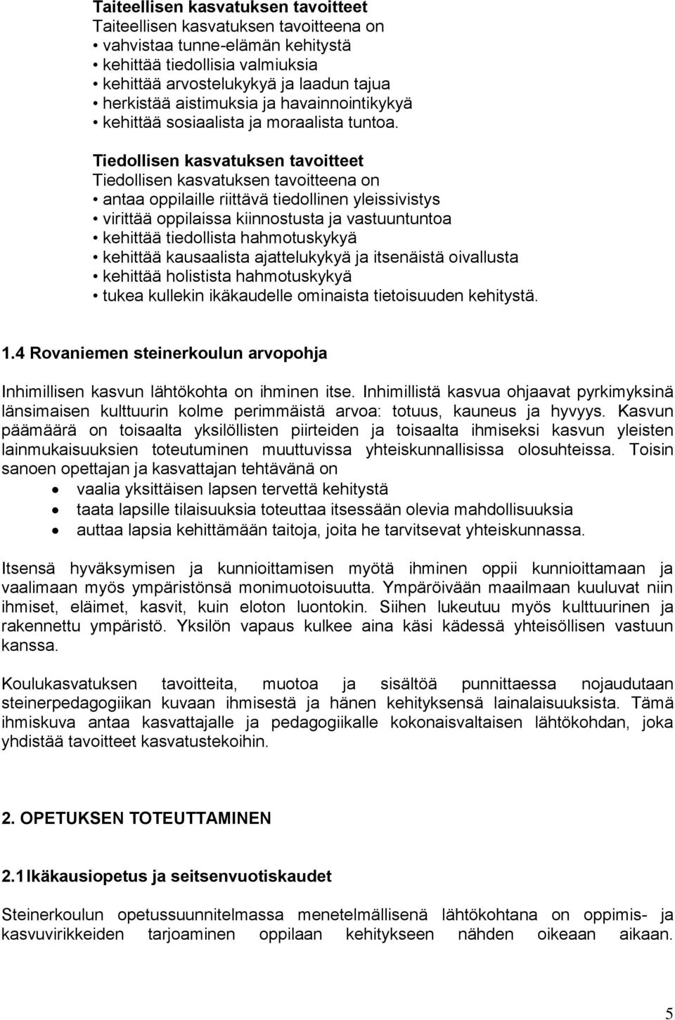 Tiedollisen kasvatuksen tavoitteet Tiedollisen kasvatuksen tavoitteena on antaa oppilaille riittävä tiedollinen yleissivistys virittää oppilaissa kiinnostusta ja vastuuntuntoa kehittää tiedollista