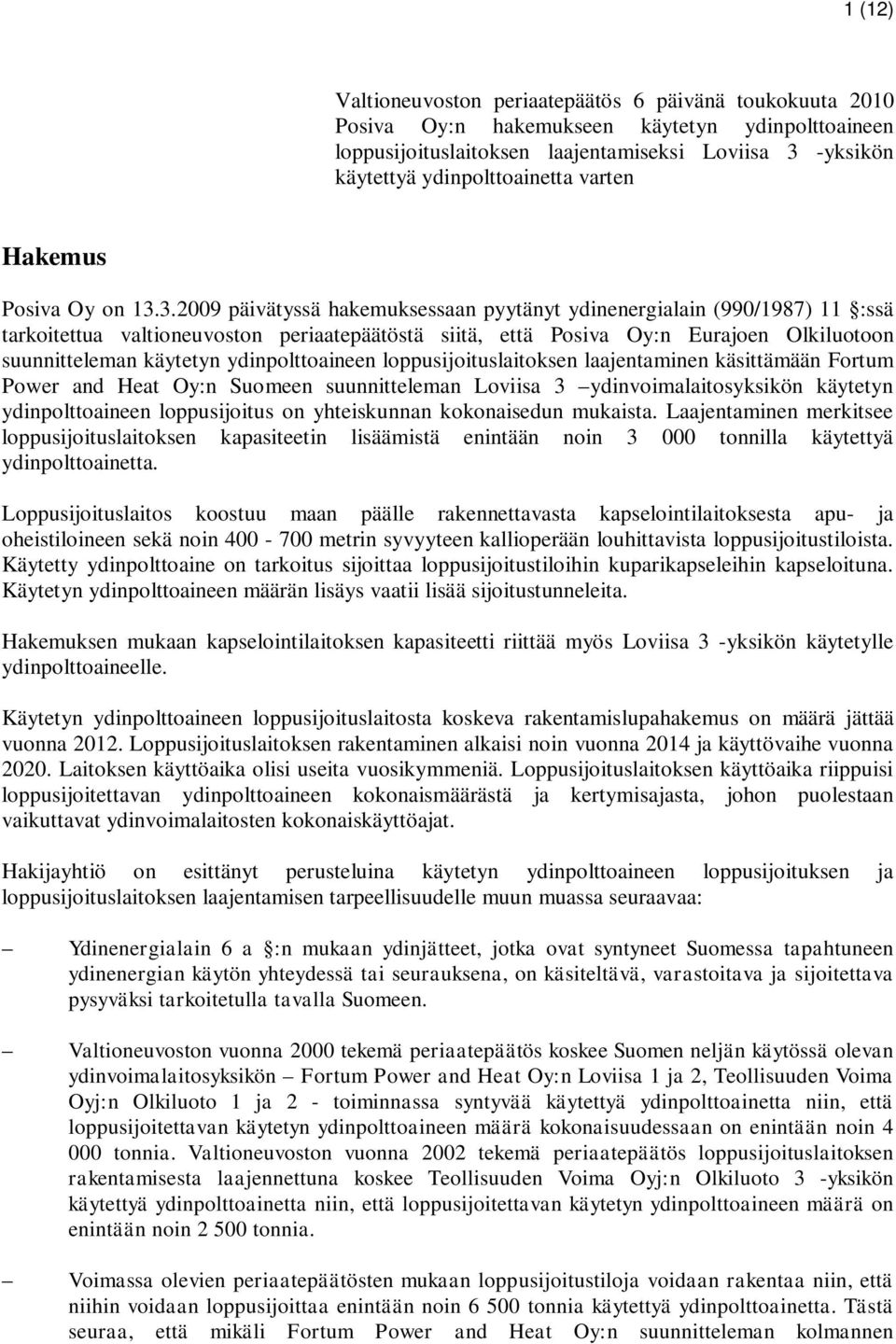 3.2009 päivätyssä hakemuksessaan pyytänyt ydinenergialain (990/1987) 11 :ssä tarkoitettua valtioneuvoston periaatepäätöstä siitä, että Posiva Oy:n Eurajoen Olkiluotoon suunnitteleman käytetyn