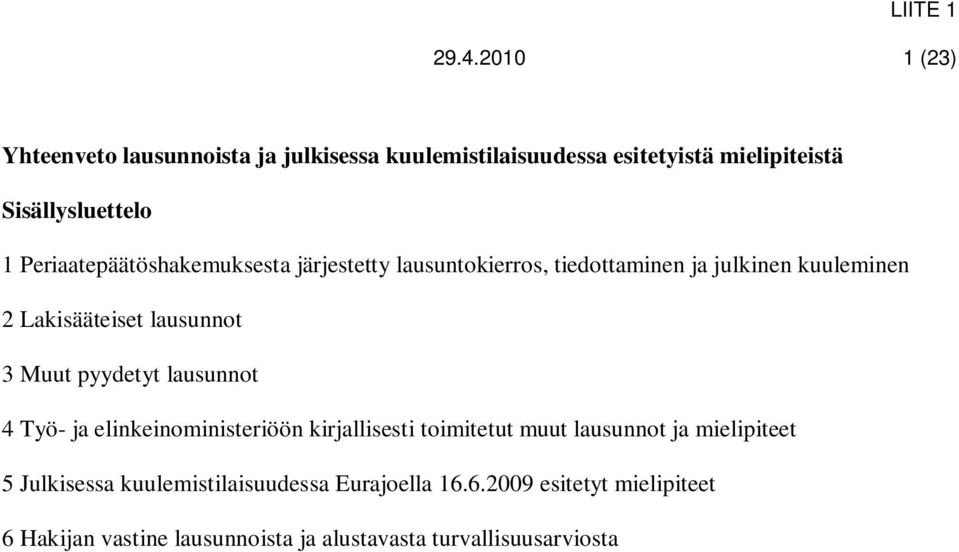 Periaatepäätöshakemuksesta järjestetty lausuntokierros, tiedottaminen ja julkinen kuuleminen 2 Lakisääteiset lausunnot 3 Muut