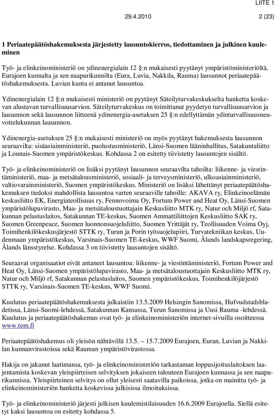 ympäristöministeriöltä, Eurajoen kunnalta ja sen naapurikunnilta (Eura, Luvia, Nakkila, Rauma) lausunnot periaatepäätöshakemuksesta. Luvian kunta ei antanut lausuntoa.