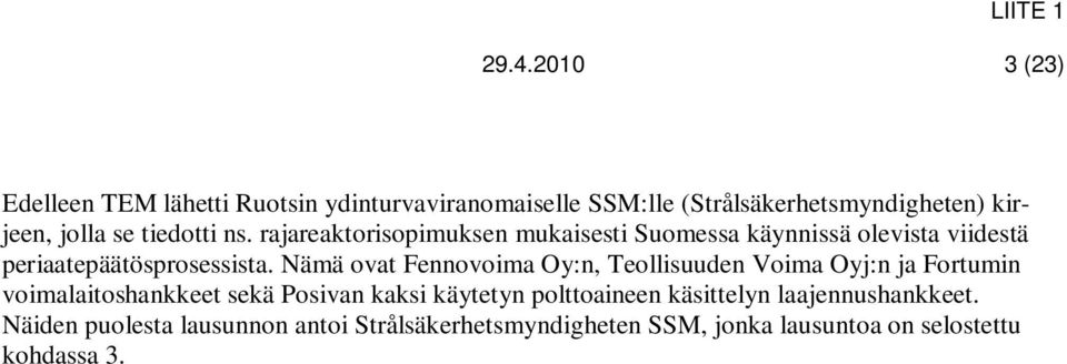 tiedotti ns. rajareaktorisopimuksen mukaisesti Suomessa käynnissä olevista viidestä periaatepäätösprosessista.
