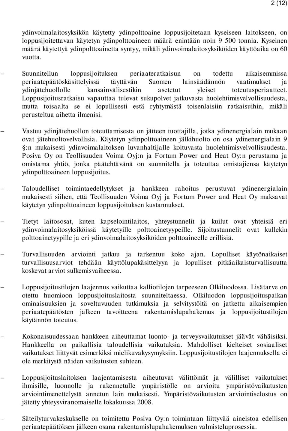 Suunnitellun loppusijoituksen periaateratkaisun on todettu aikaisemmissa periaatepäätöskäsittelyissä täyttävän Suomen lainsäädännön vaatimukset ja ydinjätehuollolle kansainvälisestikin asetetut