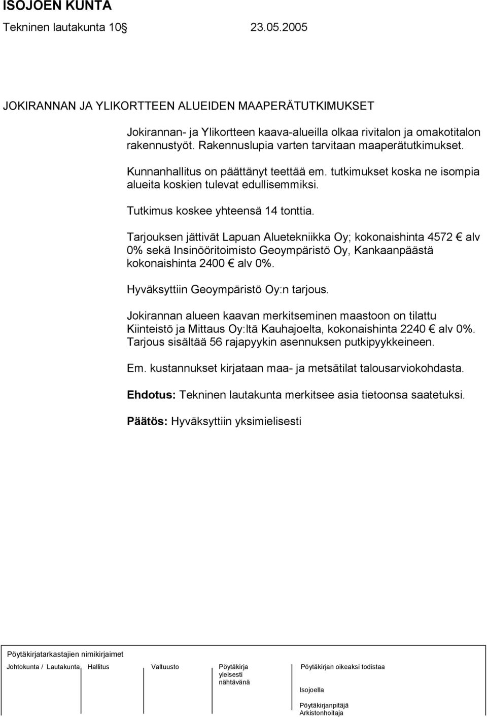 Tarjouksen jättivät Lapuan Aluetekniikka Oy; kokonaishinta 4572 alv 0% sekä Insinööritoimisto Geoympäristö Oy, Kankaanpäästä kokonaishinta 2400 alv 0%. Hyväksyttiin Geoympäristö Oy:n tarjous.