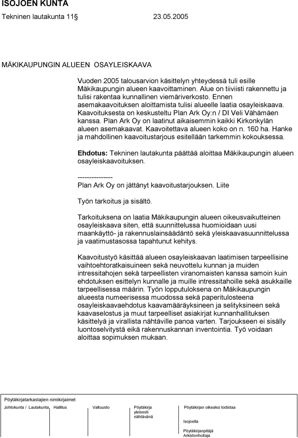 Kaavoituksesta on keskusteltu Plan Ark Oy:n / DI Veli Vähämäen kanssa. Plan Ark Oy on laatinut aikaisemmin kaikki Kirkonkylän alueen asemakaavat. Kaavoitettava alueen koko on n. 160 ha.