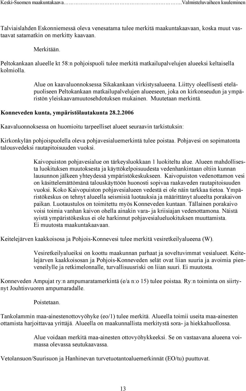 Liittyy oleellisesti eteläpuoliseen Peltokankaan matkailupalvelujen alueeseen, joka on kirkonseudun ja ympäristön yleiskaavamuutosehdotuksen mukainen. Muutetaan merkintä.