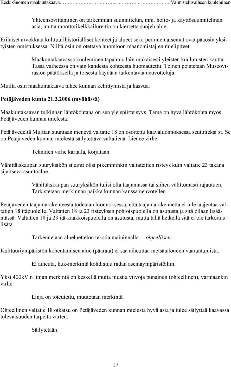 Maakuntakaavassa kuuleminen tapahtuu lain mukaisesti yleisten kuulutusten kautta. Tässä vaiheessa on vain kahdesta kohteesta huomautettu.