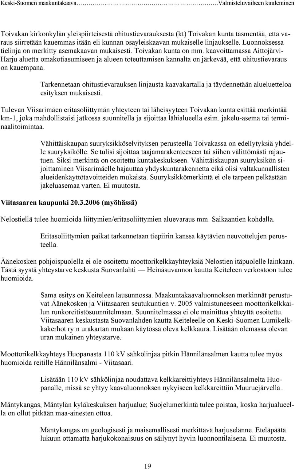 kaavoittamassa Aittojärvi- Harju aluetta omakotiasumiseen ja alueen toteuttamisen kannalta on järkevää, että ohitustievaraus on kauempana.