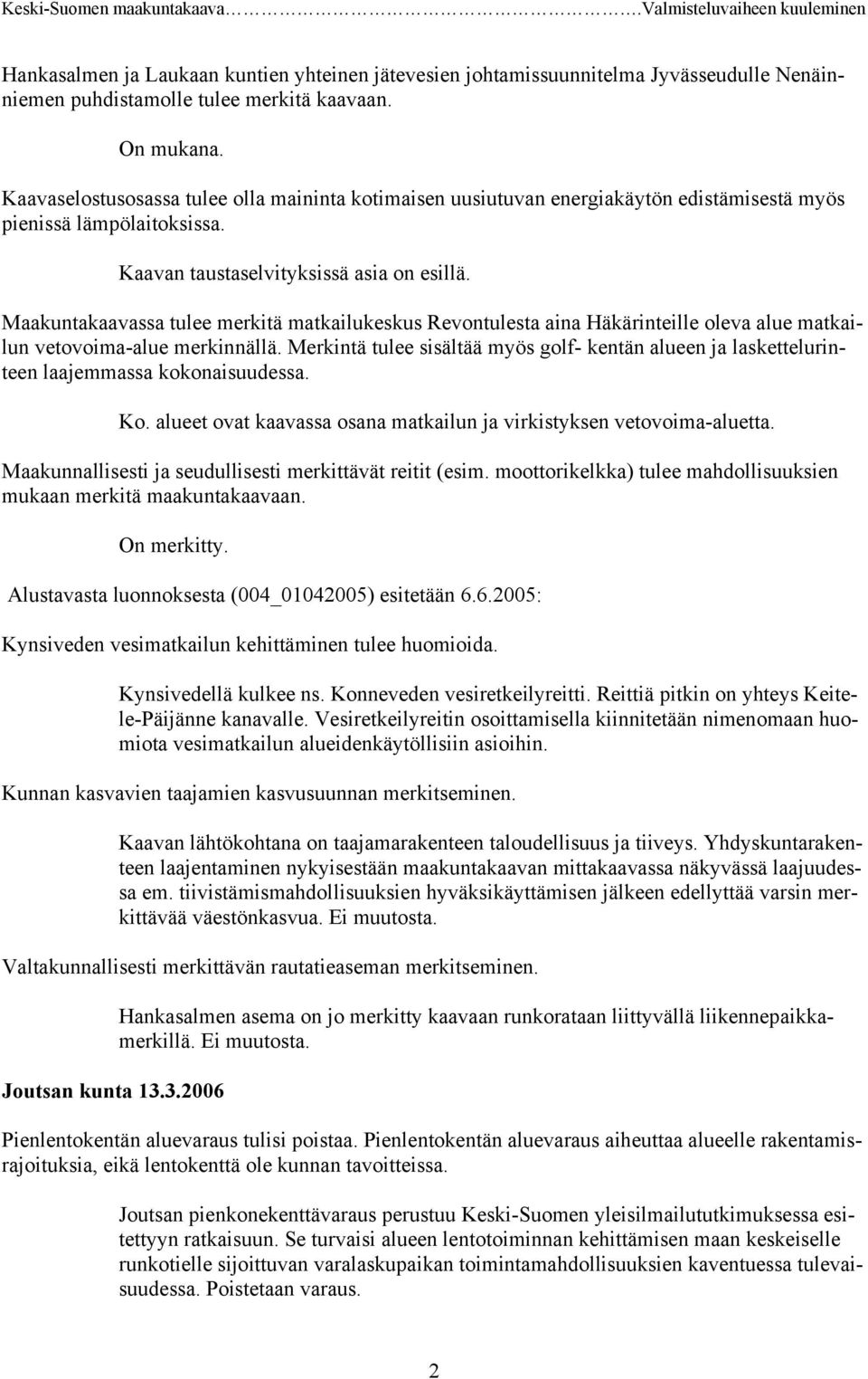 Maakuntakaavassa tulee merkitä matkailukeskus Revontulesta aina Häkärinteille oleva alue matkailun vetovoima-alue merkinnällä.