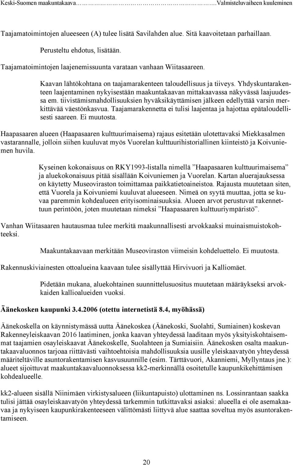 tiivistämismahdollisuuksien hyväksikäyttämisen jälkeen edellyttää varsin merkittävää väestönkasvua. Taajamarakennetta ei tulisi laajentaa ja hajottaa epätaloudellisesti saareen. Ei muutosta.