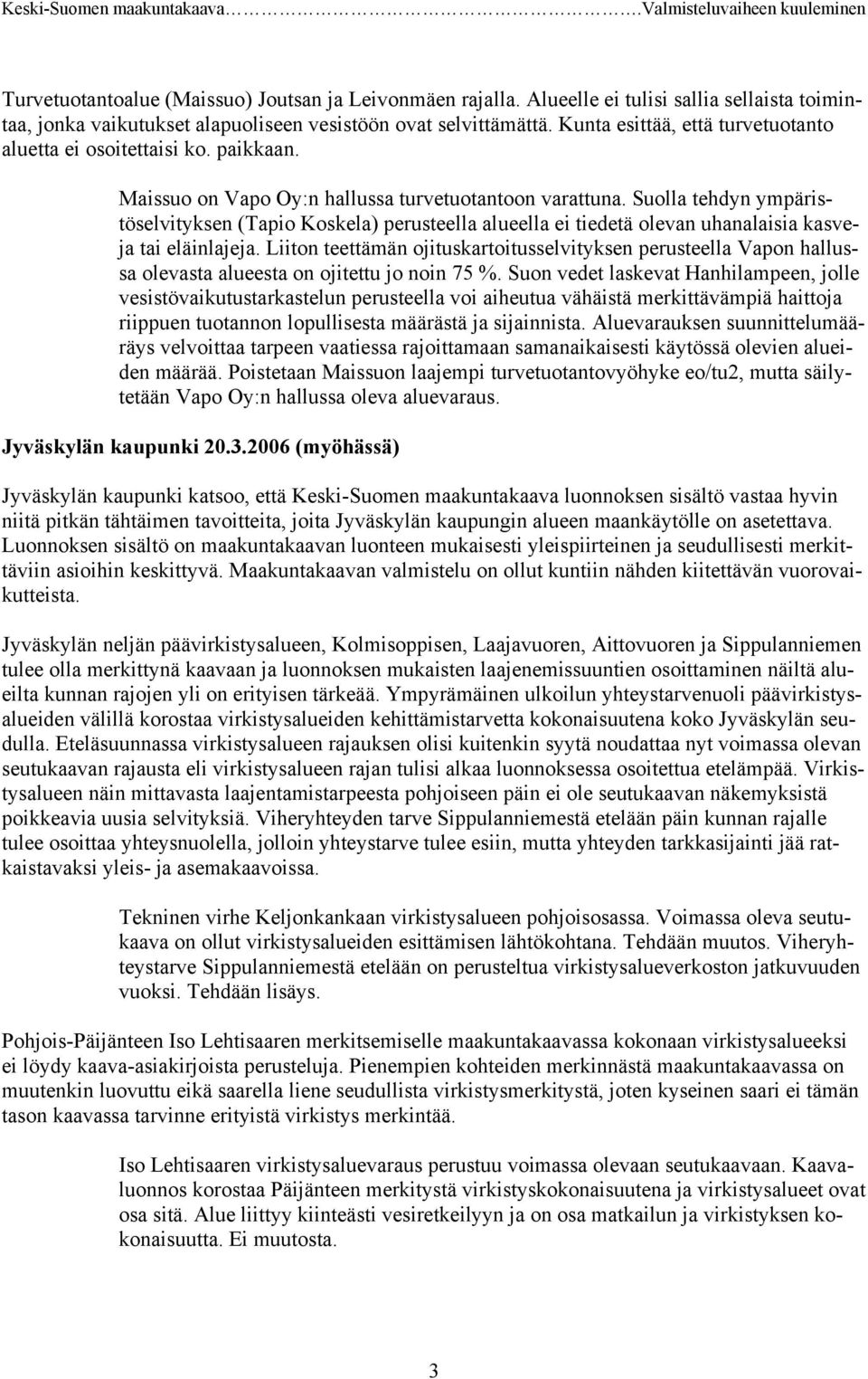 Suolla tehdyn ympäristöselvityksen (Tapio Koskela) perusteella alueella ei tiedetä olevan uhanalaisia kasveja tai eläinlajeja.