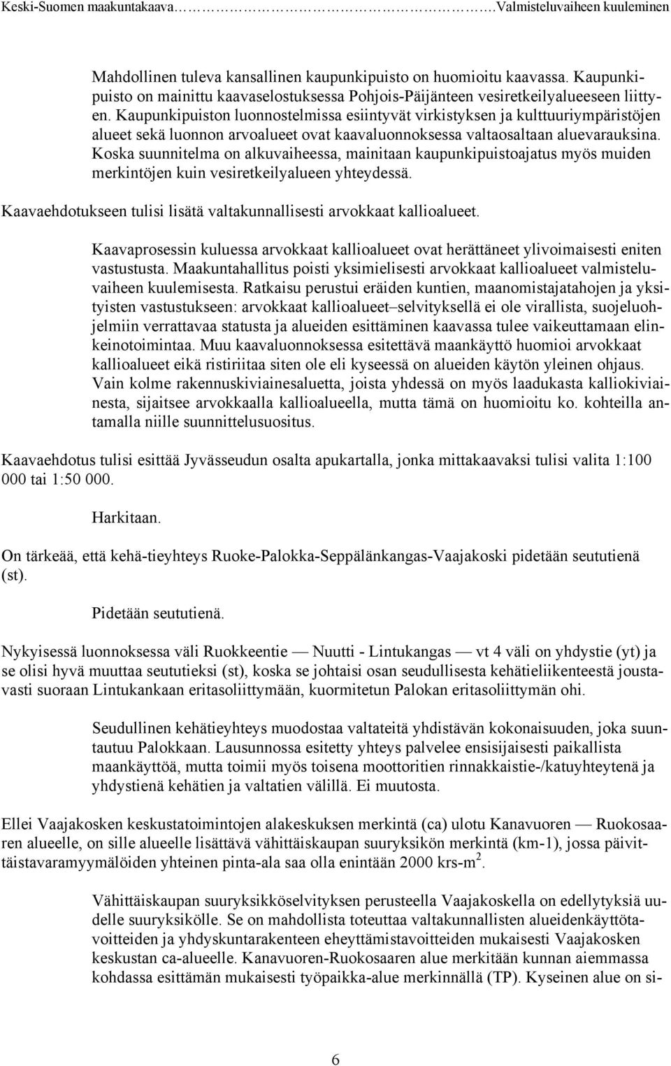 Koska suunnitelma on alkuvaiheessa, mainitaan kaupunkipuistoajatus myös muiden merkintöjen kuin vesiretkeilyalueen yhteydessä. Kaavaehdotukseen tulisi lisätä valtakunnallisesti arvokkaat kallioalueet.