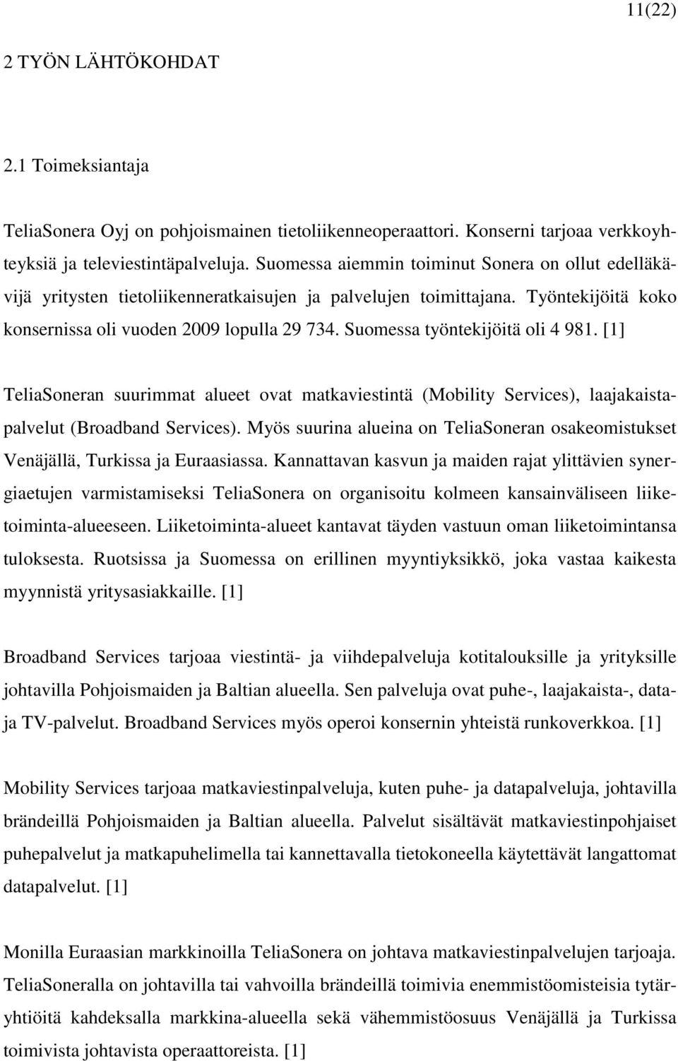 Suomessa työntekijöitä oli 4 981. [1] TeliaSoneran suurimmat alueet ovat matkaviestintä (Mobility Services), laajakaistapalvelut (Broadband Services).