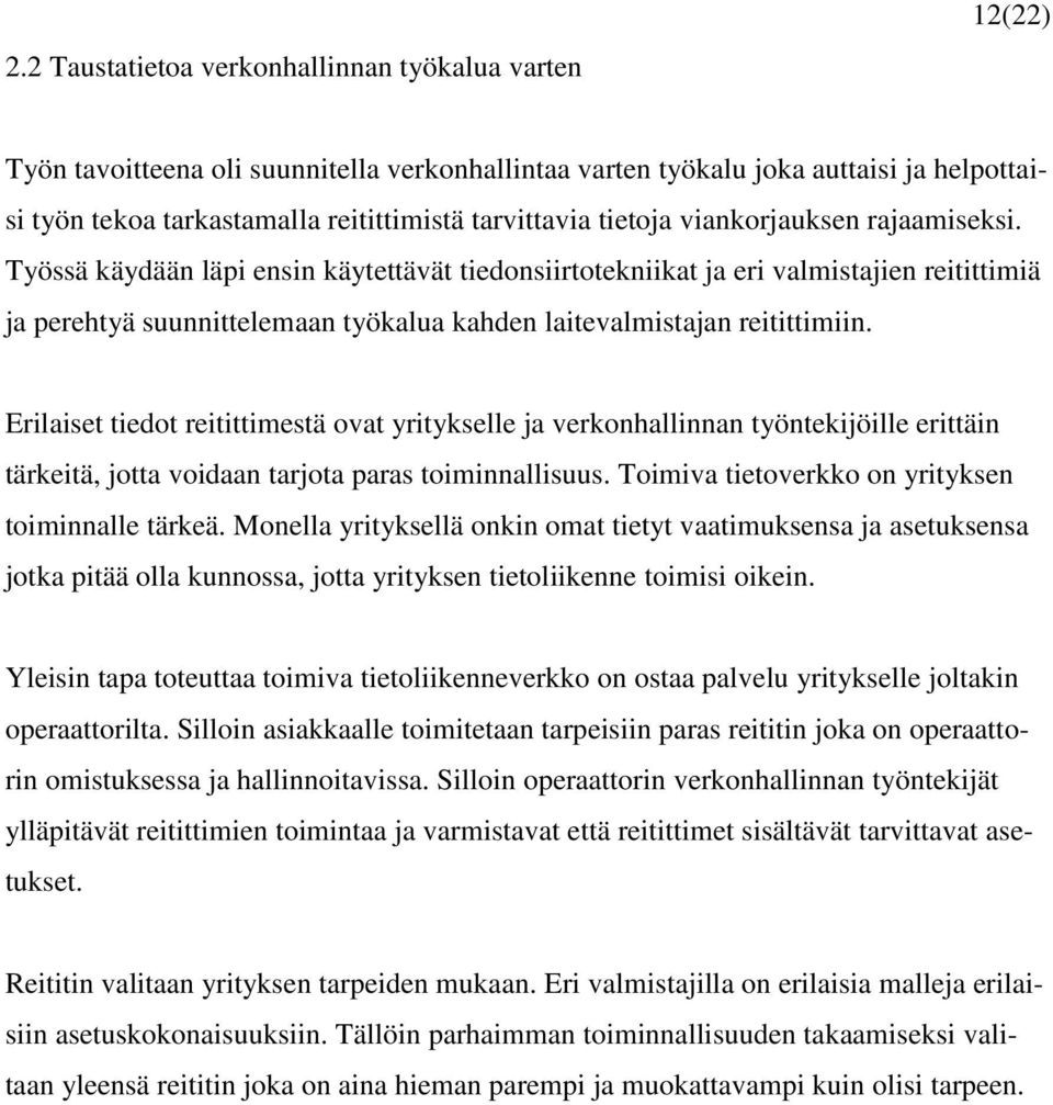 Työssä käydään läpi ensin käytettävät tiedonsiirtotekniikat ja eri valmistajien reitittimiä ja perehtyä suunnittelemaan työkalua kahden laitevalmistajan reitittimiin.