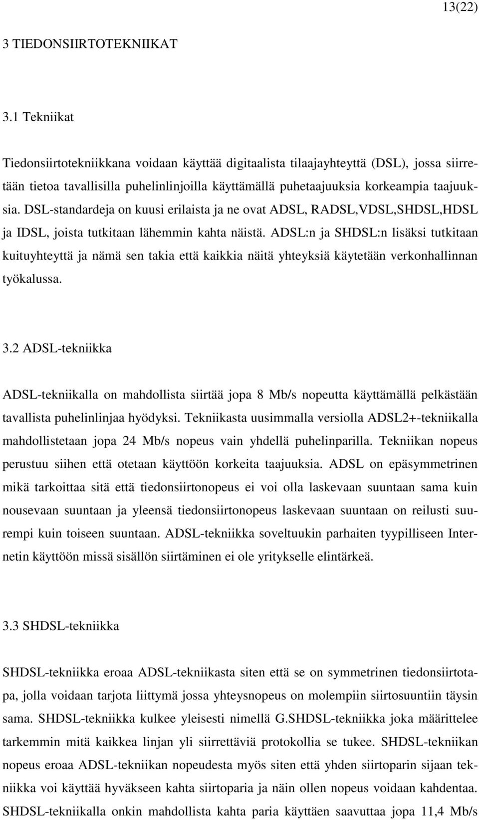 DSL-standardeja on kuusi erilaista ja ne ovat ADSL, RADSL,VDSL,SHDSL,HDSL ja IDSL, joista tutkitaan lähemmin kahta näistä.