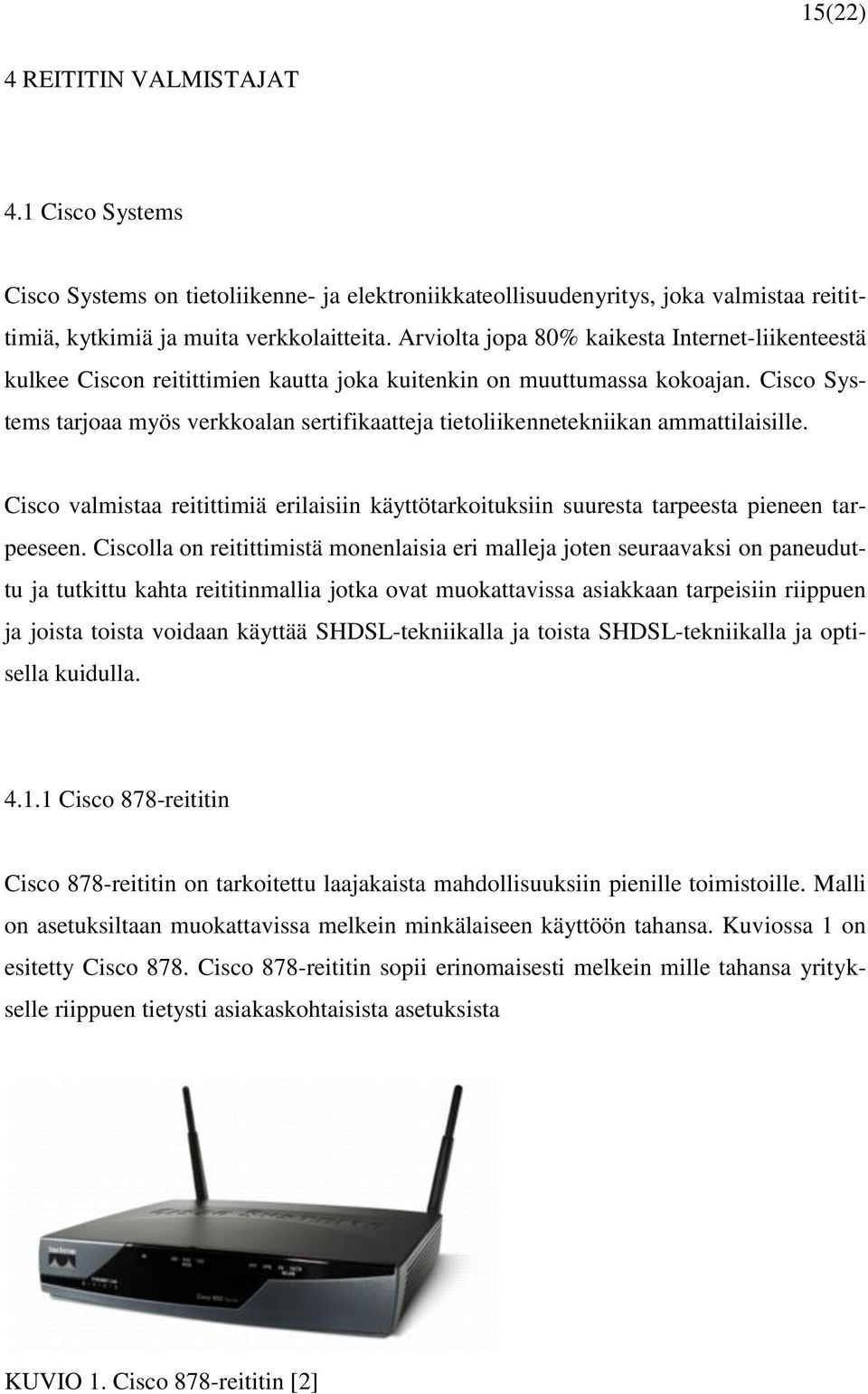 Cisco Systems tarjoaa myös verkkoalan sertifikaatteja tietoliikennetekniikan ammattilaisille. Cisco valmistaa reitittimiä erilaisiin käyttötarkoituksiin suuresta tarpeesta pieneen tarpeeseen.