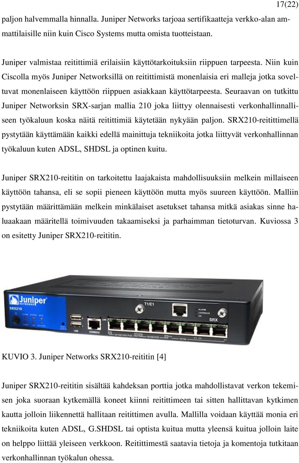 Niin kuin Ciscolla myös Juniper Networksillä on reitittimistä monenlaisia eri malleja jotka soveltuvat monenlaiseen käyttöön riippuen asiakkaan käyttötarpeesta.