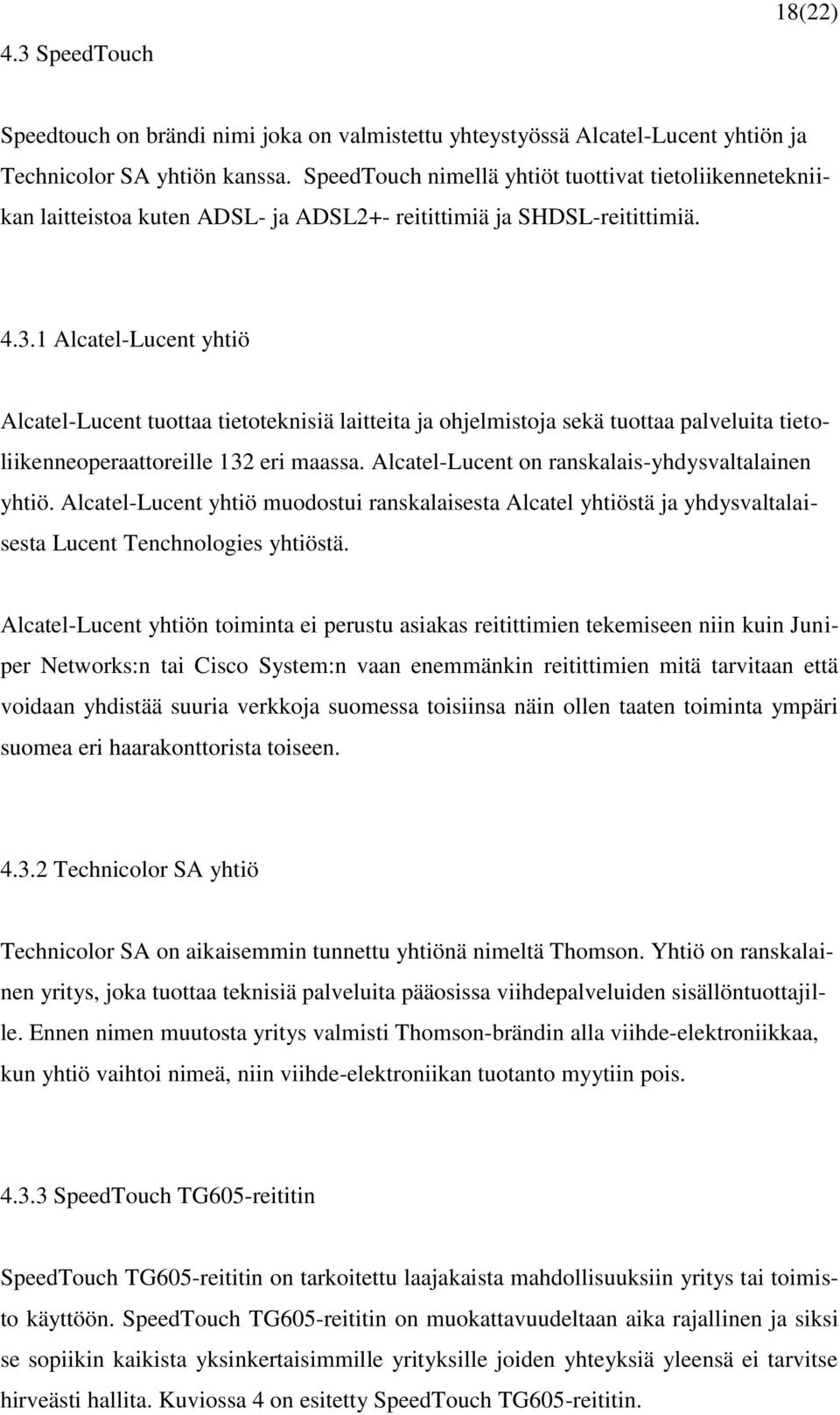 1 Alcatel-Lucent yhtiö Alcatel-Lucent tuottaa tietoteknisiä laitteita ja ohjelmistoja sekä tuottaa palveluita tietoliikenneoperaattoreille 132 eri maassa.