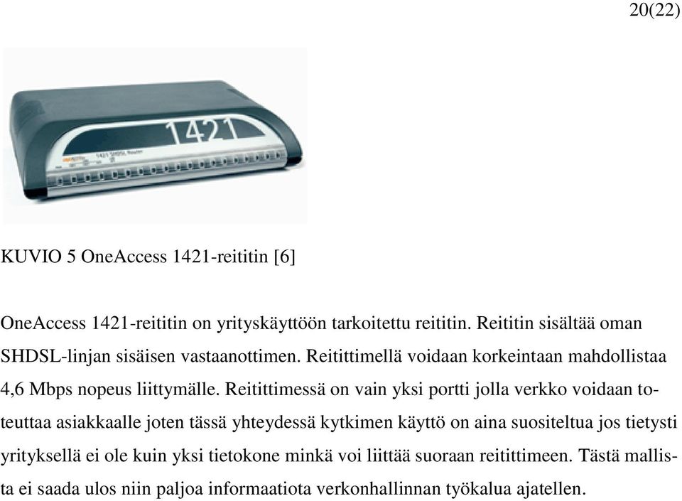 Reitittimessä on vain yksi portti jolla verkko voidaan toteuttaa asiakkaalle joten tässä yhteydessä kytkimen käyttö on aina suositeltua jos