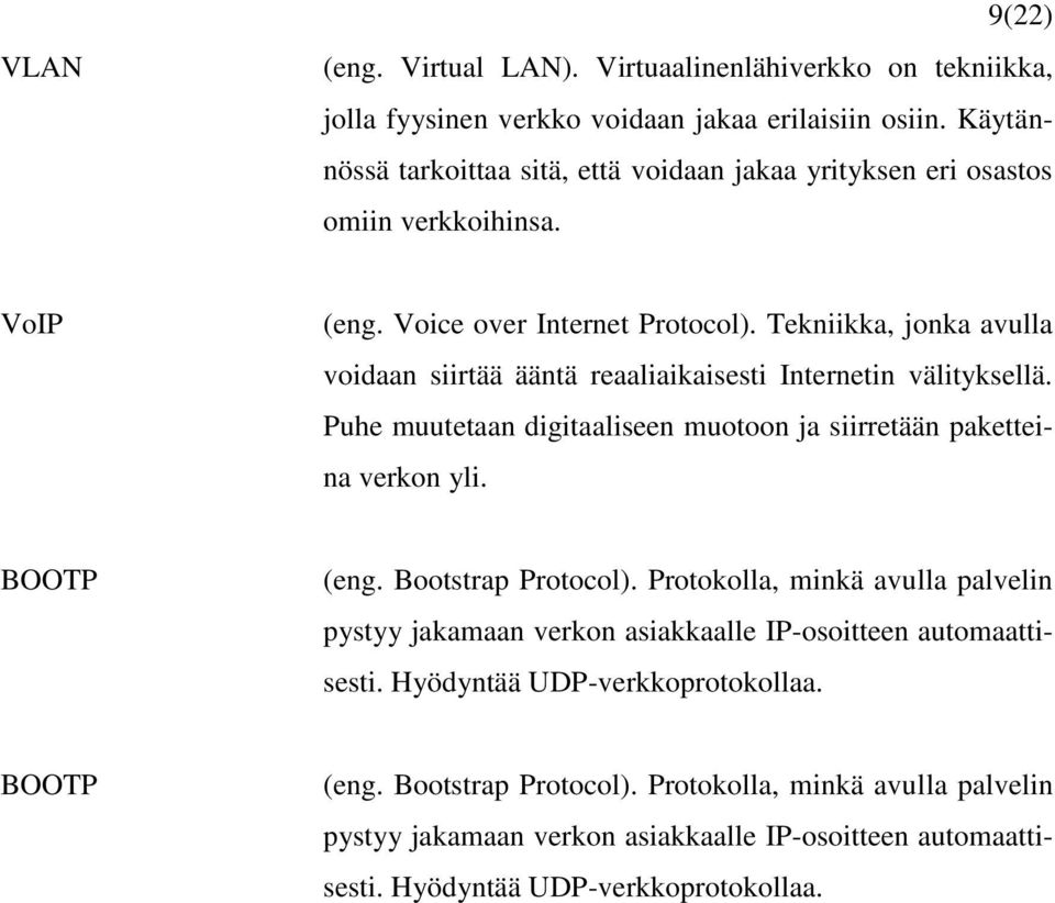 Tekniikka, jonka avulla voidaan siirtää ääntä reaaliaikaisesti Internetin välityksellä. Puhe muutetaan digitaaliseen muotoon ja siirretään paketteina verkon yli. BOOTP (eng.