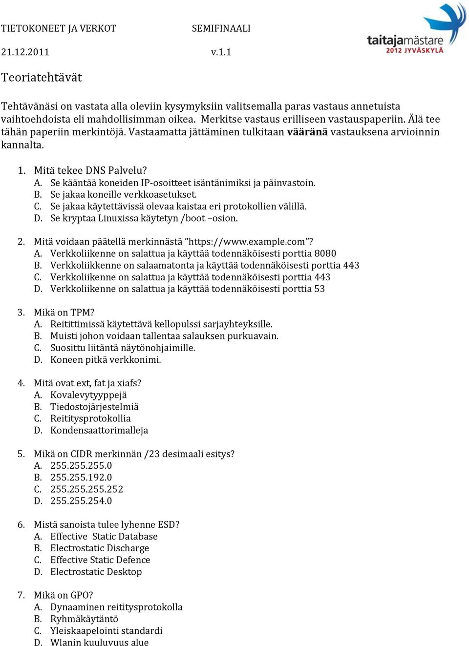 Se kääntää koneiden IP-osoitteet isäntänimiksi ja päinvastoin. B. Se jakaa koneille verkkoasetukset. C. Se jakaa käytettävissä olevaa kaistaa eri protokollien välillä. D.