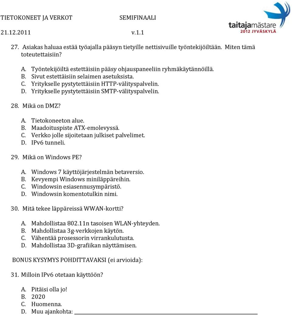 Maadoituspiste ATX-emolevyssä. C. Verkko jolle sijoitetaan julkiset palvelimet. D. IPv6 tunneli. 29. Mikä on Windows PE? A. Windows 7 käyttöjärjestelmän betaversio. B.