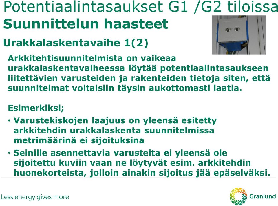 Esimerkiksi; Varustekiskojen laajuus on yleensä esitetty arkkitehdin urakkalaskenta suunnitelmissa metrimäärinä ei sijoituksina