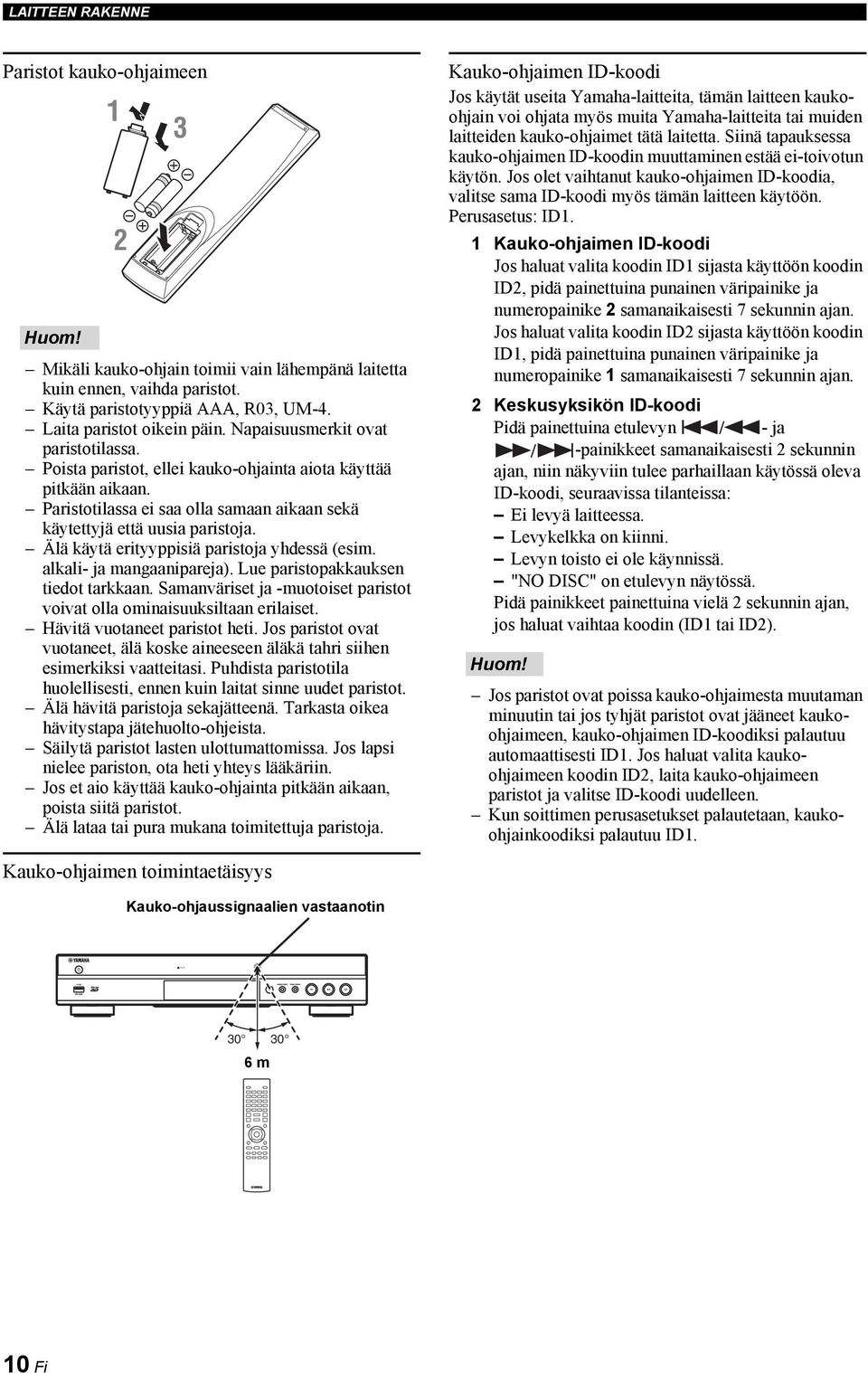 Paristotilassa ei saa olla samaan aikaan sekä käytettyjä että uusia paristoja. Älä käytä erityyppisiä paristoja yhdessä (esim. alkali- ja mangaanipareja). Lue paristopakkauksen tiedot tarkkaan.