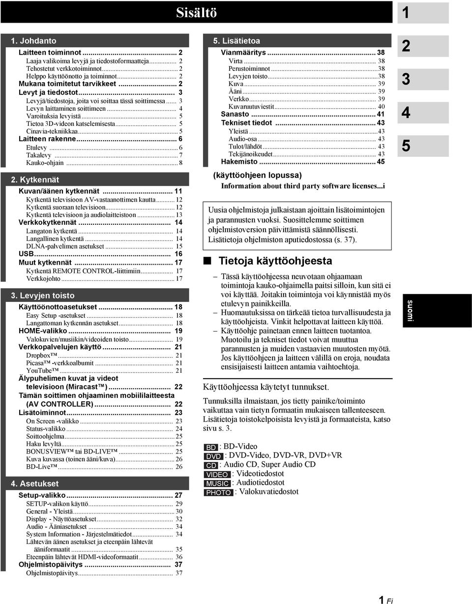 .. 5 Cinavia-tekniikkaa... 5 Laitteen rakenne... 6 Etulevy... 6 Takalevy... 7 Kauko-ohjain... 8 2. Kytkennät Kuvan/äänen kytkennät... 11 Kytkentä televisioon AV-vastaanottimen kautta.