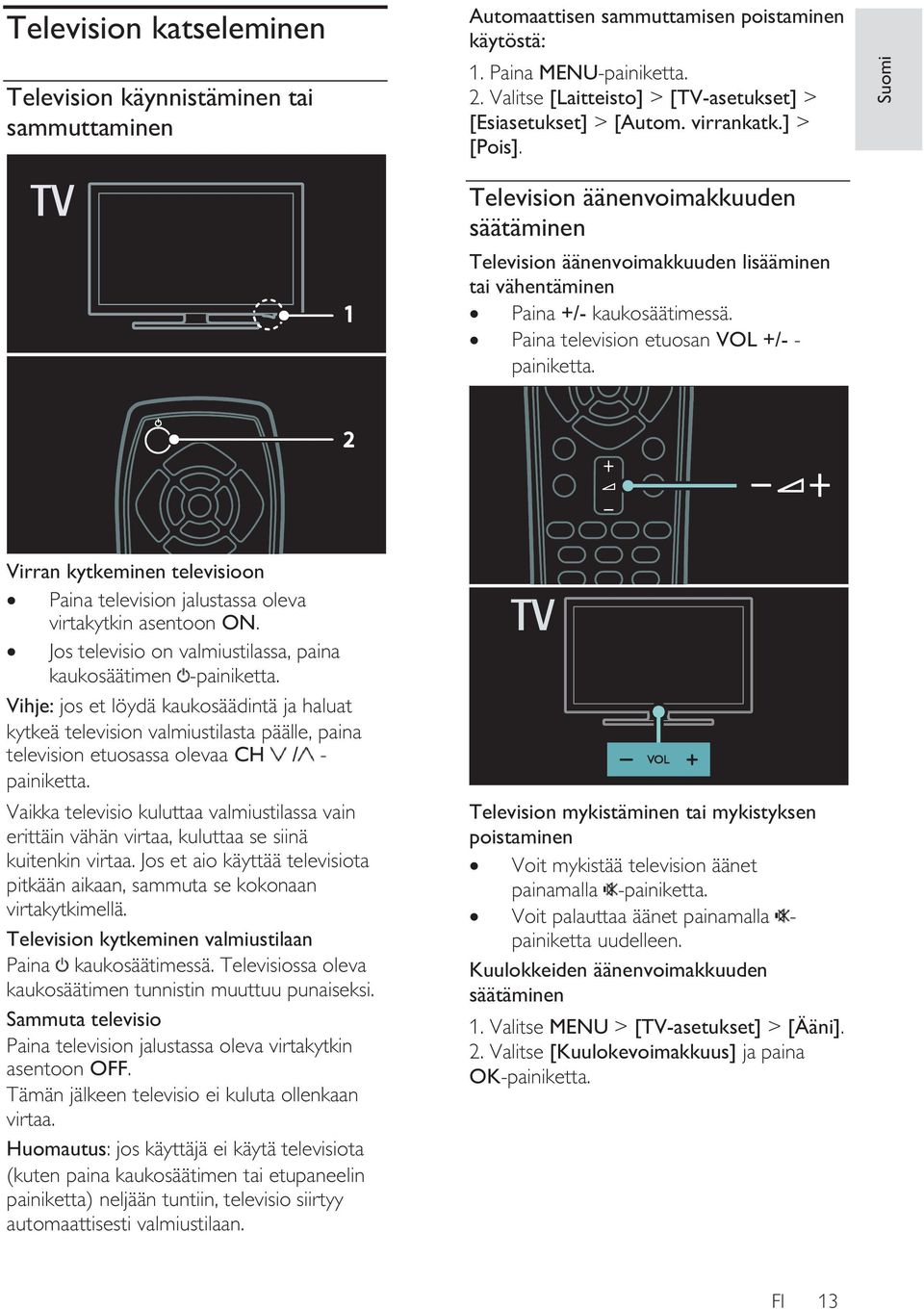 Suomi Television äänenvoimakkuuden säätäminen Television äänenvoimakkuuden lisääminen tai vähentäminen Paina +/- kaukosäätimessä. Paina television etuosan VOL +/- - painiketta.