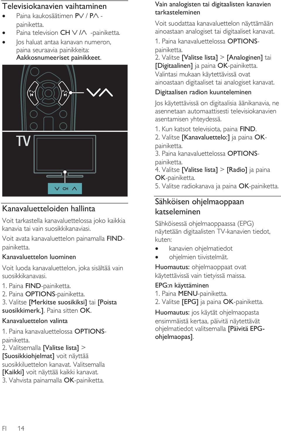 Kanavaluettelon luominen Voit luoda kanavaluettelon, joka sisältää vain suosikkikanavasi. 1. Paina FIND-painiketta. 2. Paina OPTIONS-painiketta. 3.