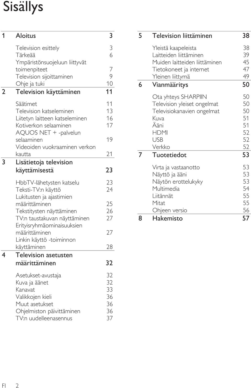 HbbTV-lähetysten katselu 23 Teksti-TV:n käyttö 24 Lukitusten ja ajastimien määrittäminen 25 Tekstitysten näyttäminen 26 TV:n taustakuvan näyttäminen 27 Erityisryhmäominaisuuksien määrittäminen 27