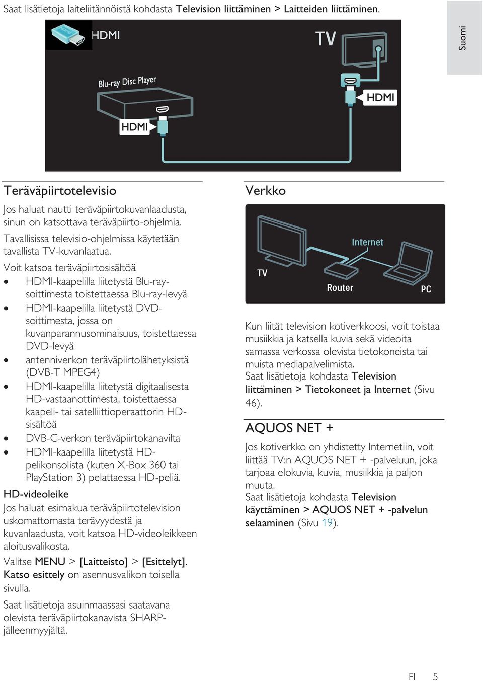 Voit katsoa teräväpiirtosisältöä HDMI-kaapelilla liitetystä Blu-raysoittimesta toistettaessa Blu-ray-levyä HDMI-kaapelilla liitetystä DVDsoittimesta, jossa on kuvanparannusominaisuus, toistettaessa