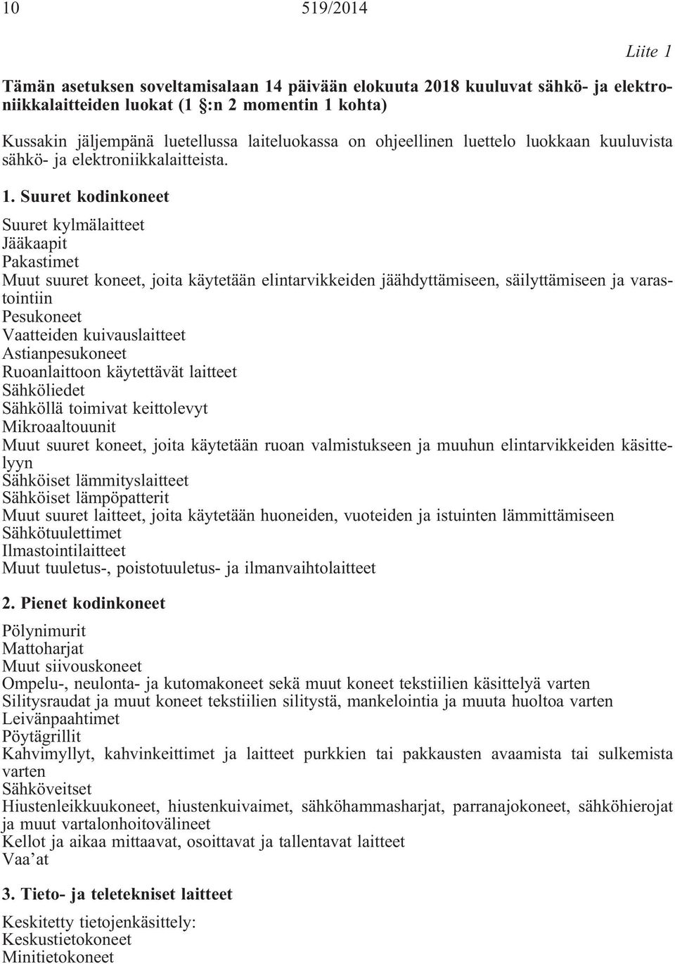 Suuret kodinkoneet Suuret kylmälaitteet Jääkaapit Pakastimet Muut suuret koneet, joita käytetään elintarvikkeiden jäähdyttämiseen, säilyttämiseen ja varastointiin Pesukoneet Vaatteiden