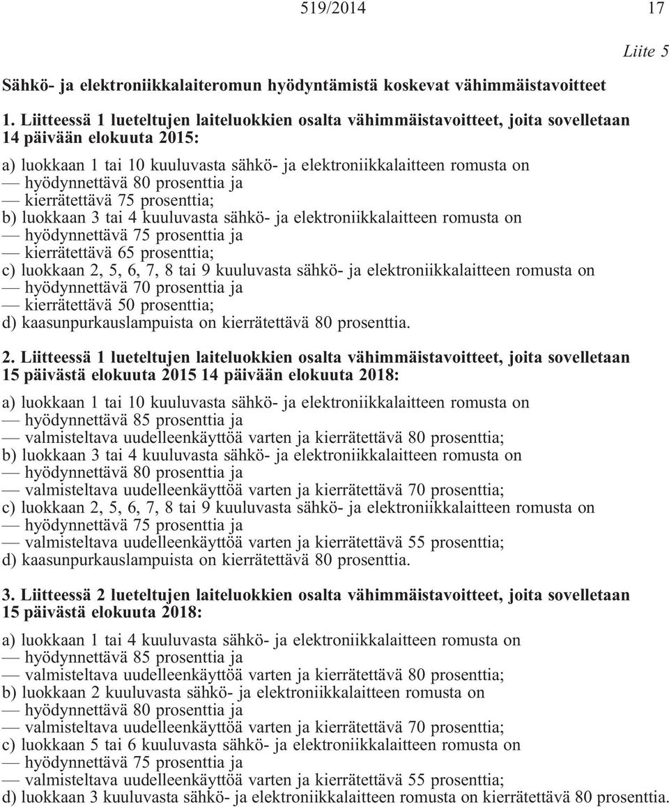 80 prosenttia ja kierrätettävä 75 prosenttia; b) luokkaan 3 tai 4 kuuluvasta sähkö- ja elektroniikkalaitteen romusta on hyödynnettävä 75 prosenttia ja kierrätettävä 65 prosenttia; c) luokkaan 2, 5,