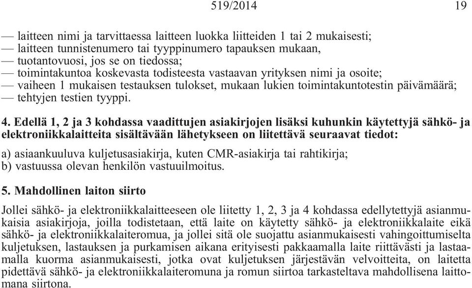 Edellä 1, 2 ja 3 kohdassa vaadittujen asiakirjojen lisäksi kuhunkin käytettyjä sähkö- ja elektroniikkalaitteita sisältävään lähetykseen on liitettävä seuraavat tiedot: a) asiaankuuluva