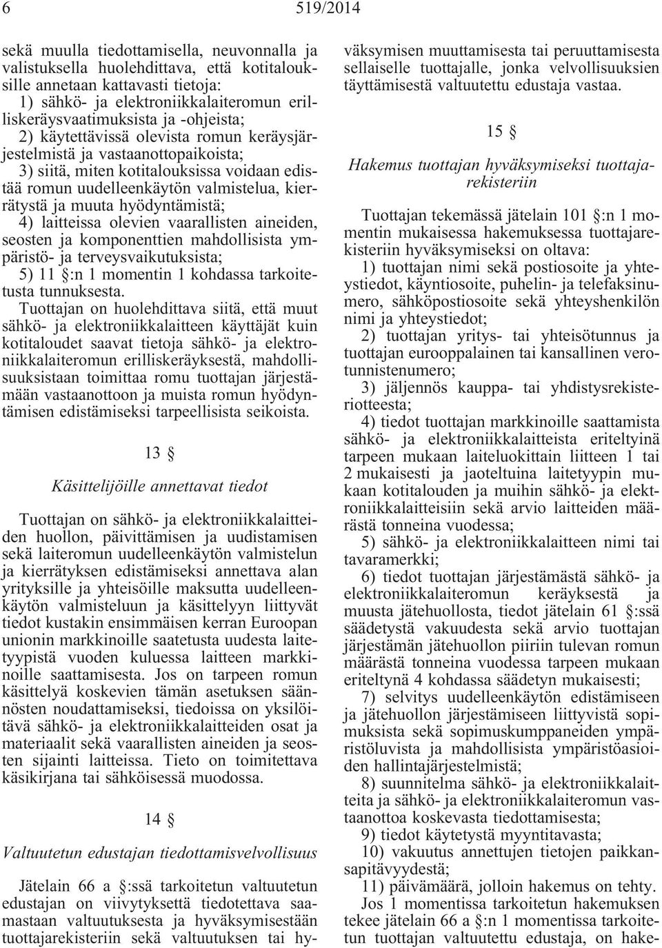 hyödyntämistä; 4) laitteissa olevien vaarallisten aineiden, seosten ja komponenttien mahdollisista ympäristö- ja terveysvaikutuksista; 5) 11 :n 1 momentin 1 kohdassa tarkoitetusta tunnuksesta.