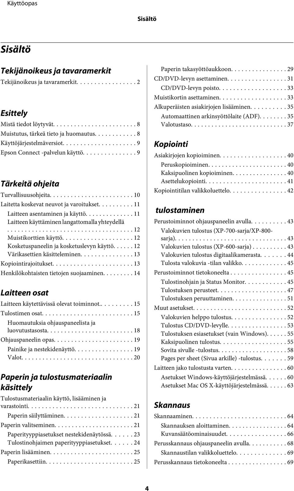 .. 11 Laitteen käyttäminen langattomalla yhteydellä... 12 Muistikorttien käyttö... 12 Kosketuspaneelin ja kosketuslevyn käyttö... 12 Värikasettien käsitteleminen... 13 Kopiointirajoitukset.