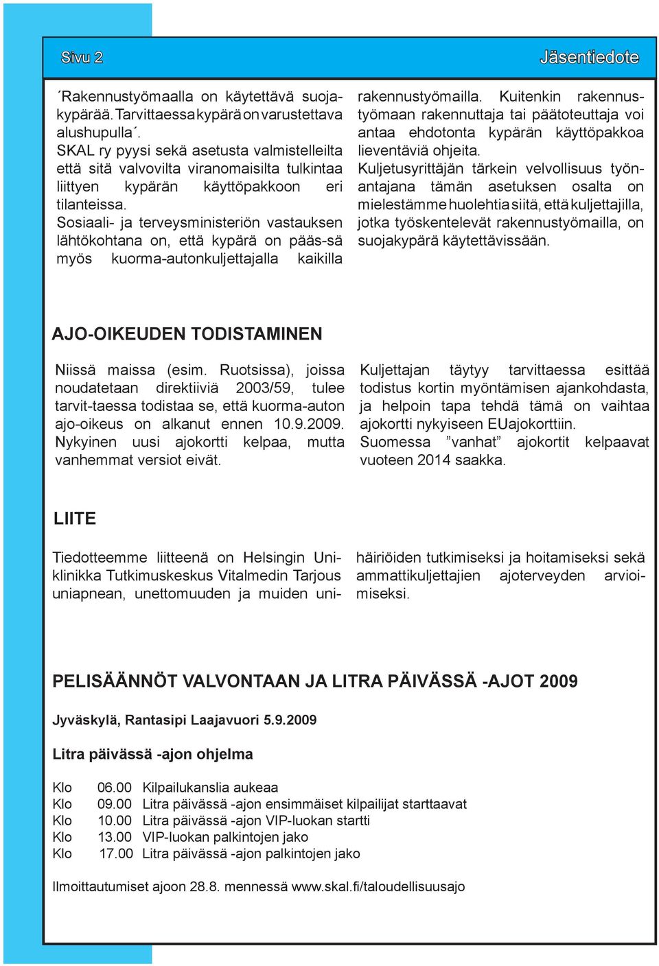 Sosiaali- ja terveysministeriön vastauksen lähtökohtana on, että kypärä on pääs-sä myös kuorma-autonkuljettajalla kaikilla Jäsentiedote rakennustyömailla.