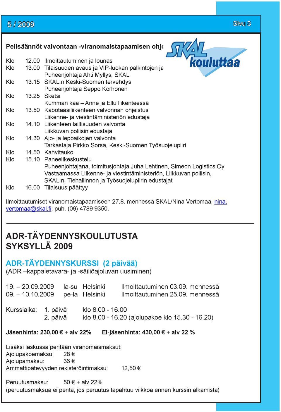 50 Kabotaasiliikenteen valvonnan ohjeistus Liikenne- ja viestintäministeriön edustaja 14.10 Liikenteen laillisuuden valvonta Liikkuvan poliisin edustaja 14.