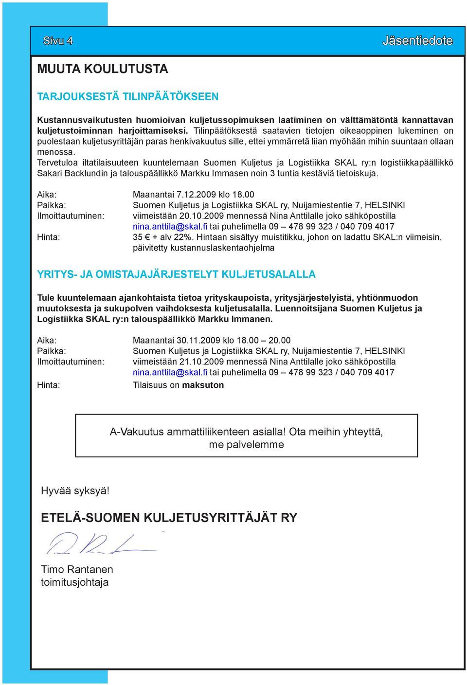 Tervetuloa iltatilaisuuteen kuuntelemaan Suomen Kuljetus ja Logistiikka SKAL ry:n logistiikkapäällikkö Sakari Backlundin ja talouspäällikkö Markku Immasen noin 3 tuntia kestäviä tietoiskuja.