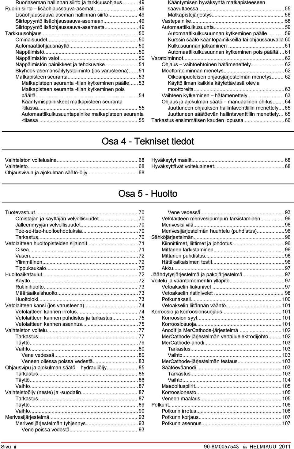 ..51 Mtkpisteen seurnt...53 Mtkpisteen seurnt tiln kytkeminen päälle...53 Mtkpisteen seurnt tiln kytkeminen pois päältä...54 Kääntymispinikkeet mtkpisteen seurnt tilss.