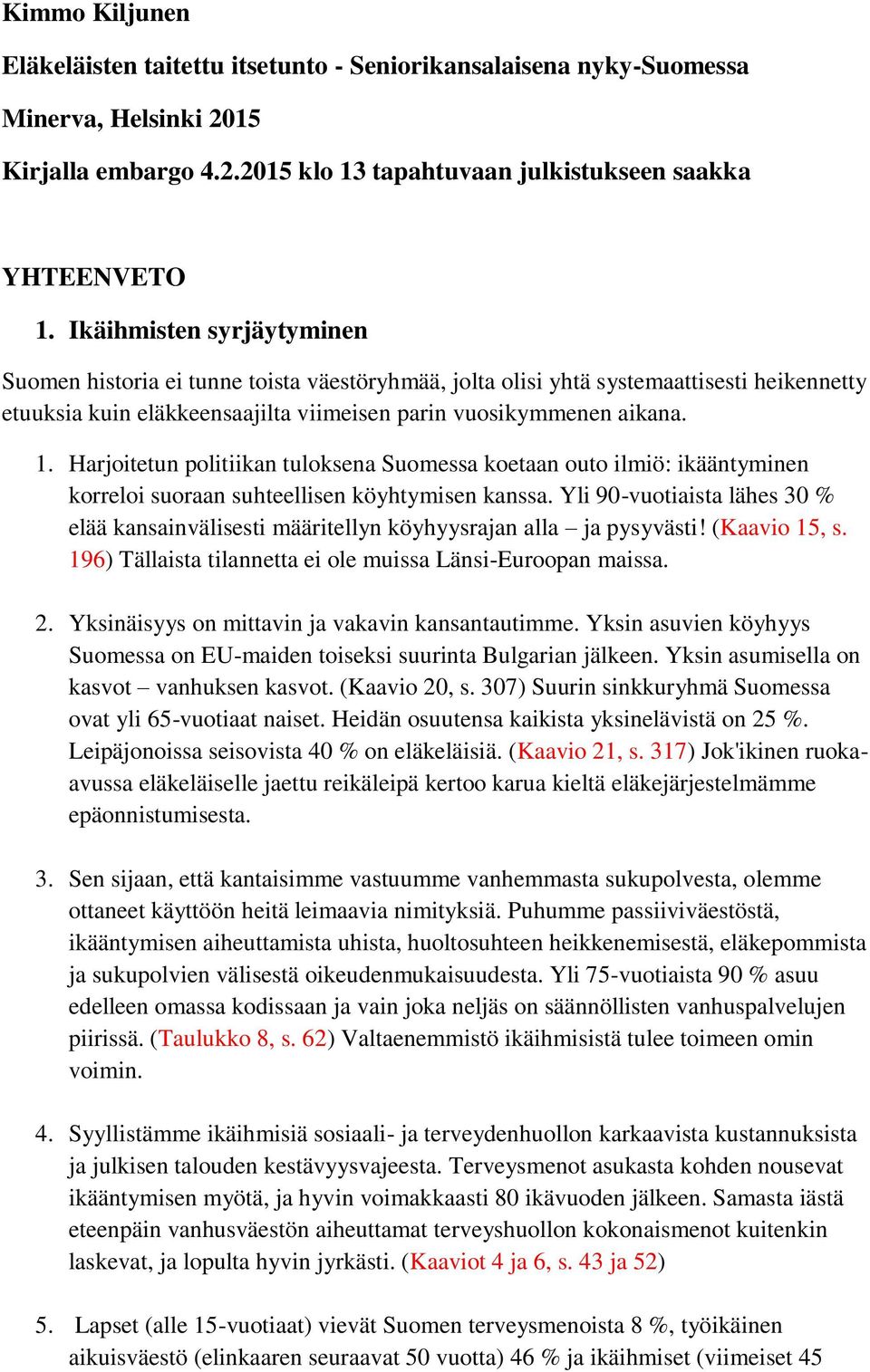 Harjoitetun politiikan tuloksena Suomessa koetaan outo ilmiö: ikääntyminen korreloi suoraan suhteellisen köyhtymisen kanssa.