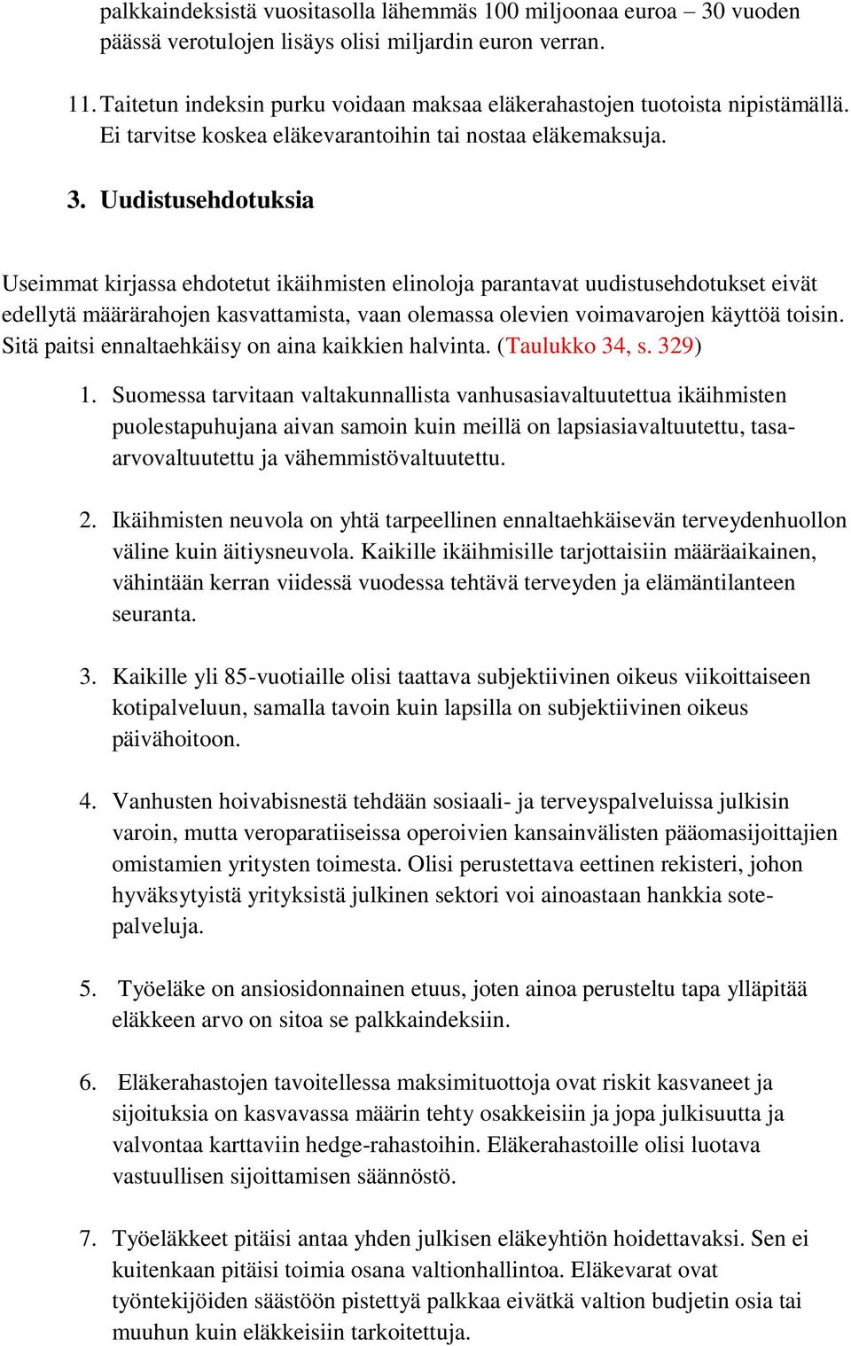 Uudistusehdotuksia Useimmat kirjassa ehdotetut ikäihmisten elinoloja parantavat uudistusehdotukset eivät edellytä määrärahojen kasvattamista, vaan olemassa olevien voimavarojen käyttöä toisin.