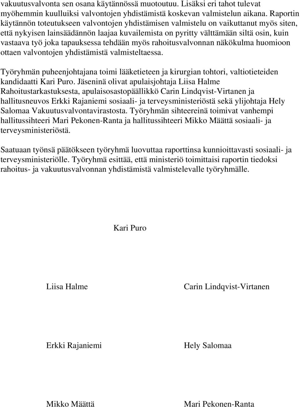 tapauksessa tehdään myös rahoitusvalvonnan näkökulma huomioon ottaen valvontojen yhdistämistä valmisteltaessa.