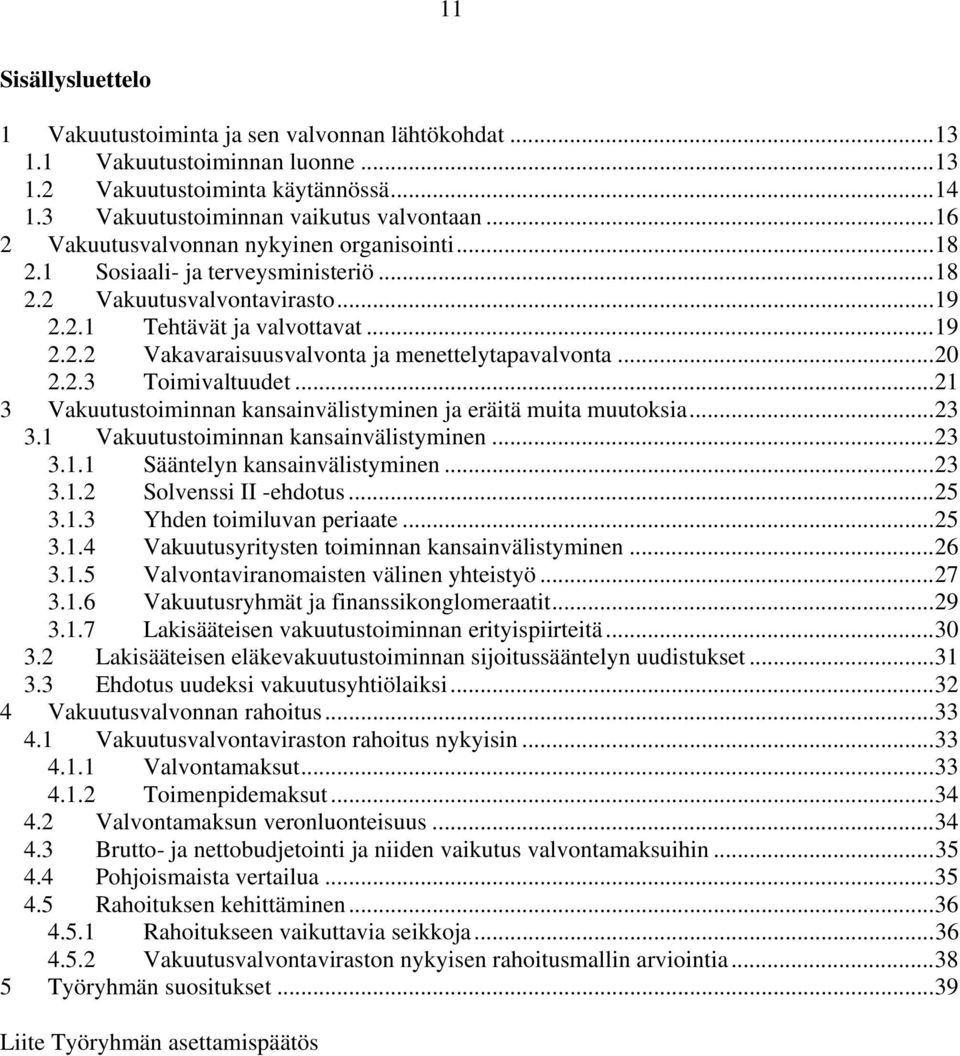 ..20 2.2.3 Toimivaltuudet...21 3 Vakuutustoiminnan kansainvälistyminen ja eräitä muita muutoksia...23 3.1 Vakuutustoiminnan kansainvälistyminen...23 3.1.1 Sääntelyn kansainvälistyminen...23 3.1.2 Solvenssi II -ehdotus.